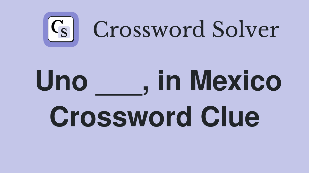 Uno ___, in Mexico Crossword Clue Answers Crossword Solver